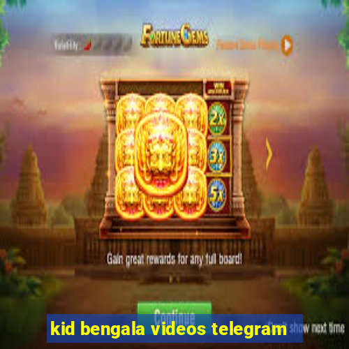 kid bengala videos telegram